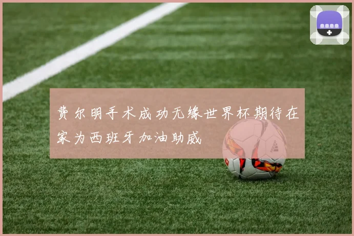 费尔明手术成功无缘世界杯期待在家为西班牙加油助威